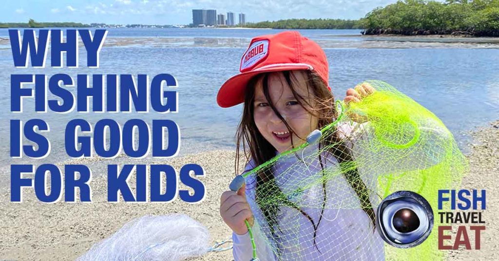 Why Fishing is Good for Kids - Fish Travel Eat